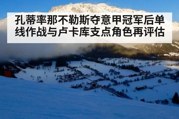 孔蒂率那不勒斯夺意甲冠军后单线作战与卢卡库支点角色再评估